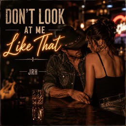 JRH Brings Southern Country Soul to Life with “Don’t Look at Me Like That”